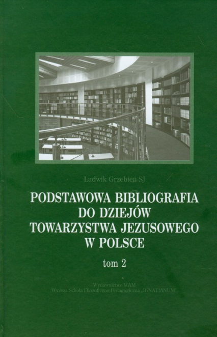 Podstawowa bibliografia do dziejów Towarzystwa Jezusowego w Polsce Tom 2