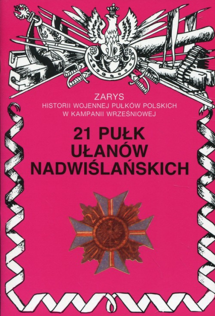 21 Pułk Ułanów Nadwiślańskich Zarys historii wojennej pułków polskich w kampanii wrześniowej