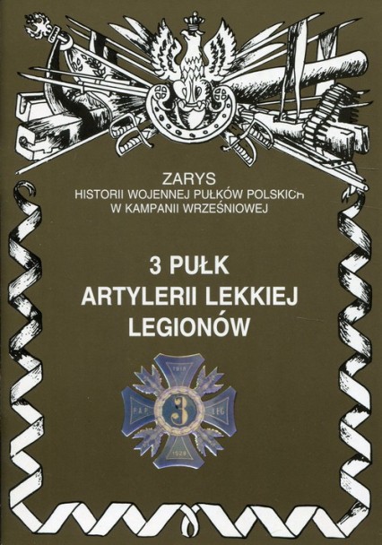 3 pułk artylerii lekkiej Legionów Zarys historii wojennej pułków polskich w kampanii wrześniowej