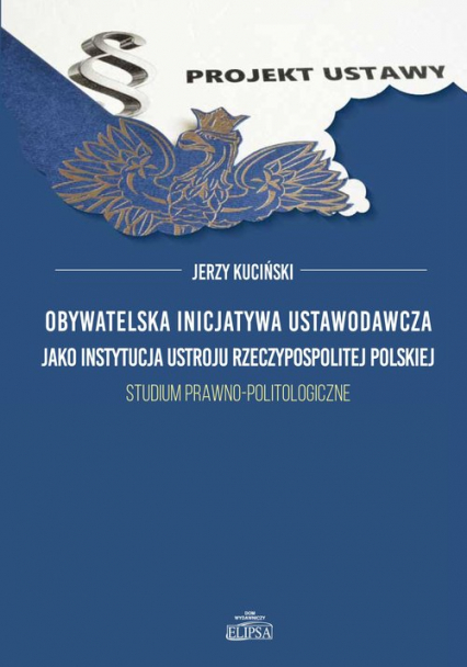 Obywatelska inicjatywa ustawodawcza jako instytucja ustroju Rzeczypospolitej Polskiej. Studium prawno-politologiczne