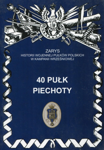 40 pułk piechoty Zarys historii wojennej pułków polskich w kampanii wrześniowej