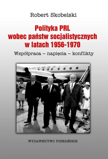 Polityka PRL wobec państw socjalistycznych w latach 1956-1970 Współpraca- napięcia- konflikty