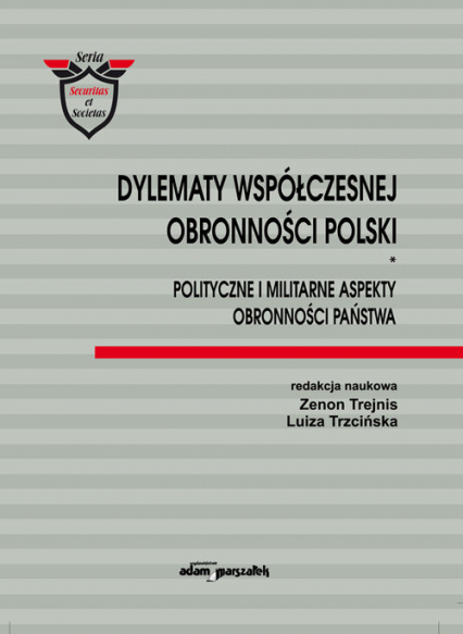 Dylematy współczesnej obronności Polski Polityczne i militarne aspekty obronności państwa