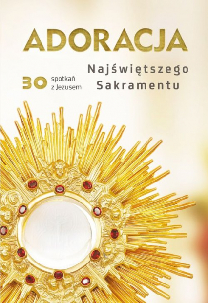 Adoracja Najświętszego Sakramentu 30 spotkań z Jezusem