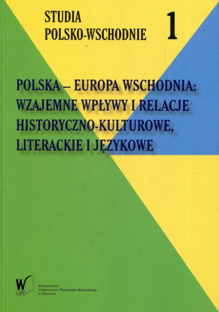 Polska - Europa Wschodnia Wzajemne wpływy i relacje historyczno-kulturowe literackie i językowe