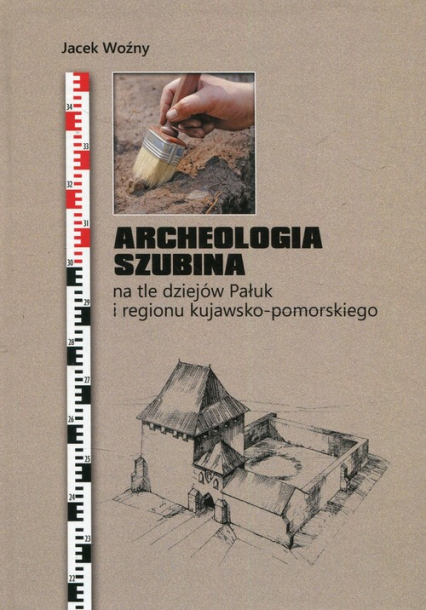 Archeologia Szubina na tle dziejów Pałuk i regionu kujawsko-pomorskiego