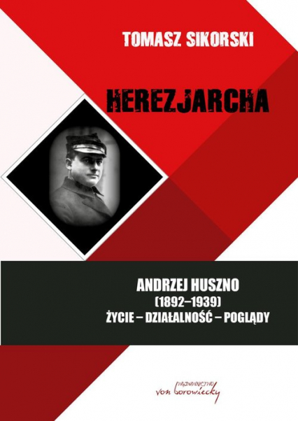 Herezjarcha Andrzej Huszno (1892-1939). Życie-Działalność-Poglądy