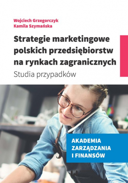 Strategie marketingowe polskich przedsiębiorstw na rynkach zagranicznych Studia przypadków