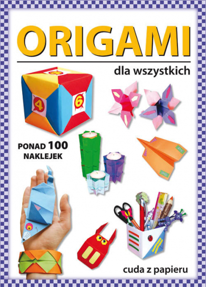 Origami dla wszystkich Ponad 100 naklejek. Cuda z papieru