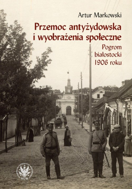Przemoc antyżydowska i wyobrażenia społeczne. Pogrom białostocki 1906 r.