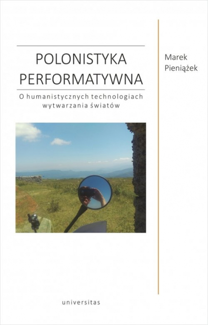 Polonistyka performatywna O humanistycznych technologiach wytwarzania światów