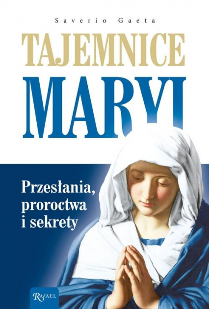 Tajemnice Maryi Przesłania, proroctwa i sekrety