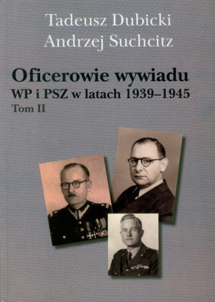 Oficerowie wywiadu WP i PSZ w latach 1939-1945 Tom 2 Słownik biograficzny