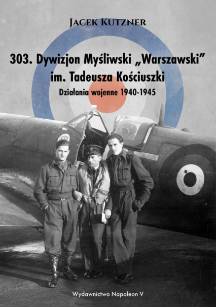303 Dywizjon Myśliwski Warszawski im. Tadeusza Kościuszki Działania wojenne 1940-1945