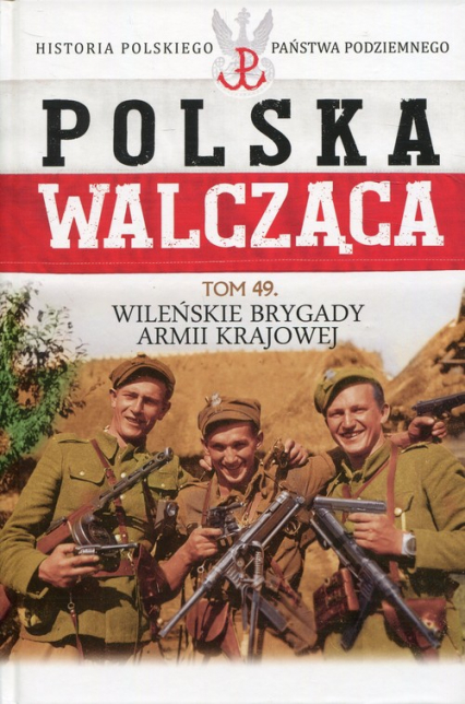 Polska Walcząca Tom 49 Wileńskie Brygady Armii Krajowej