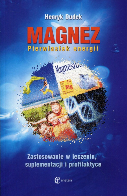 Magnez Pierwiastek energii Zastosowanie w leczeniu, suplementacji i profilaktyce