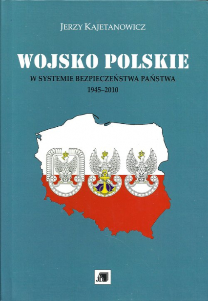 Wojsko Polskie w systemie bezpieczeństwa państwa 1945-2010