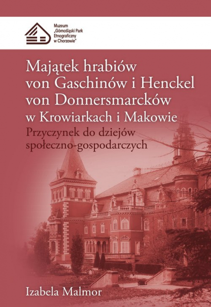 Majątek hrabiów von Gaschinów i Henckel von Donnersmarcków w Krowiarkach i Makowie Przyczynek do dziejów społeczno-gospodarczych