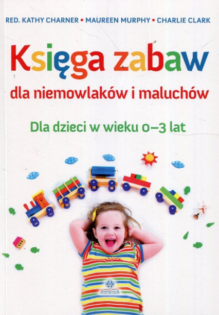 Księga zabaw dla niemowlaków i maluchów Dla dzieci w wieku 0-3 lat