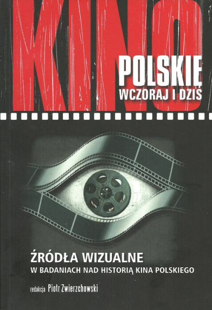 Kino polskie wczoraj i dziś Źródła wizualne w badaniach nad historią kina polskiego