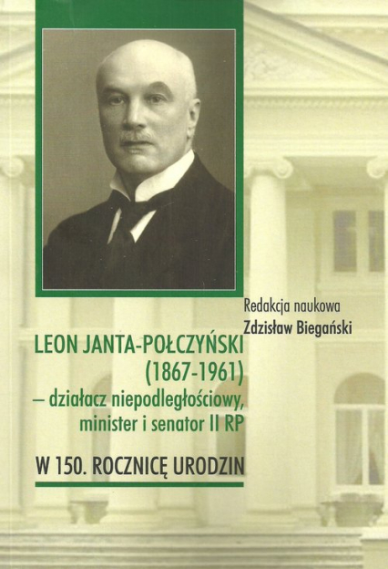 Leon Janta-Połczyński (1867-1961) działacz niepodległościowy, minister i senator II RP w 150. rocznicę urodzin