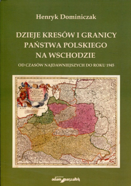 Dzieje kresów i granicy państwa polskiego na wschodzie Od czasów najdawniejszych do roku 1945