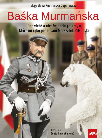 Baśka Murmańska Opowieść o niedźwiedziu polarnym, któremu rękę podał sam Marszałek Piłsudski