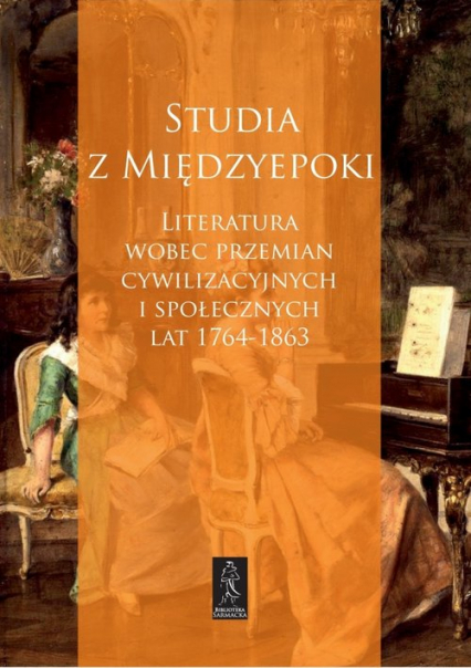 Studia z Międzyepoki Literatura wobec przemian cywilizacyjnych i społecznych lat 1764-1863