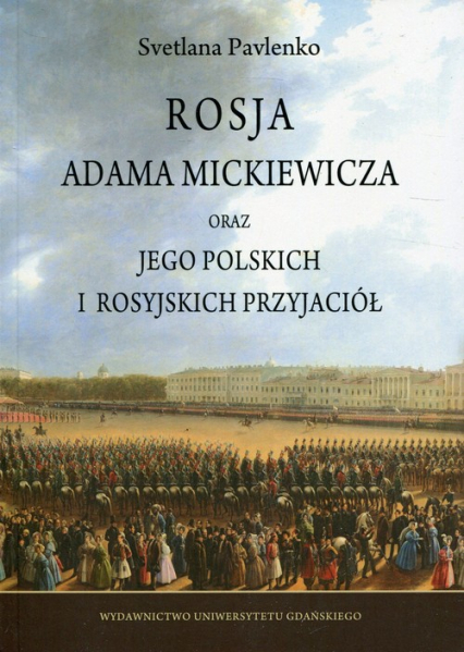 Rosja Adama Mickiewicza oraz jego polskich i rosyjskich przyjaciół