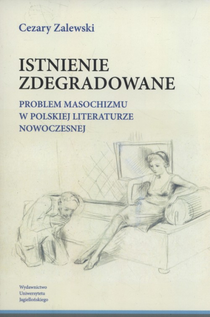 Istnienie zdegradowane Problem masochizmu w polskiej literaturze nowoczesnej