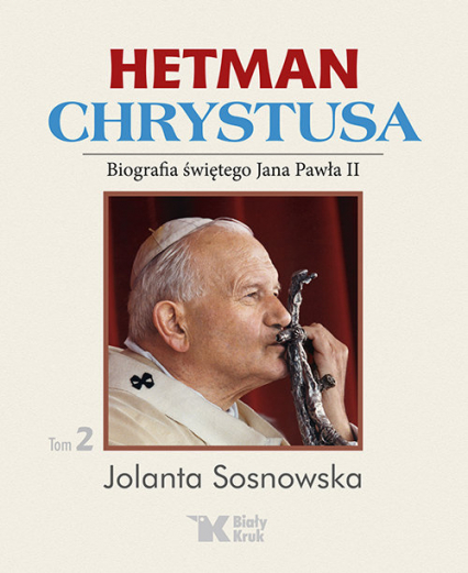 Hetman Chrystusa Tom 2 Biografia świętego Jana Pawła II