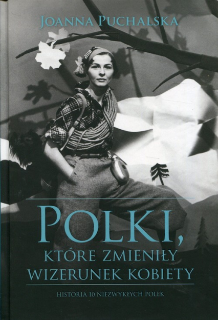 Polki, które zmieniły wizerunek kobiety Historia niezwykłych Polek