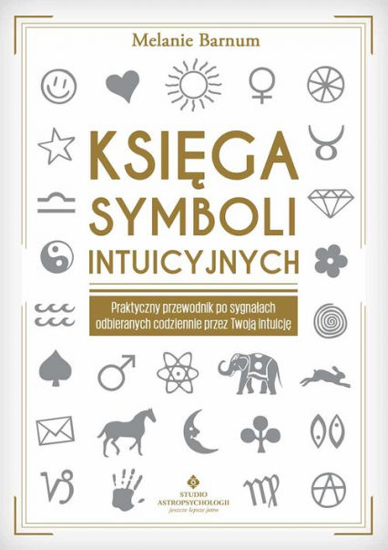 Księga symboli intuicyjnych Praktyczny przewodnik po sygnałach odbieranych codziennie przez Twoją intuicję