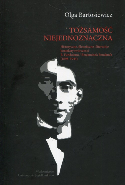 Tożsamość niejednoznaczna Historyczne, filozoficzne i literackie konteksty twórczości B. Fundoianu / Benjamine'a Fondane'a (1898-1944)