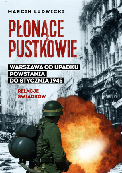 Płonące pustkowie Warszawa od upadku Powstania do stycznia 1945.Relacje świadków