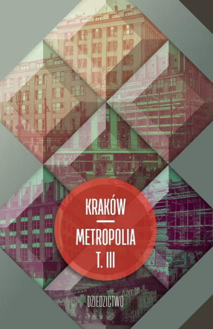 Kraków - metropolia Tom 3 Dziedzictwo
