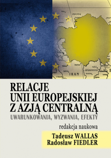 Relacje Unii Europejskiej z Azją Centralną Uwarunkowania, wyzwania, efekt