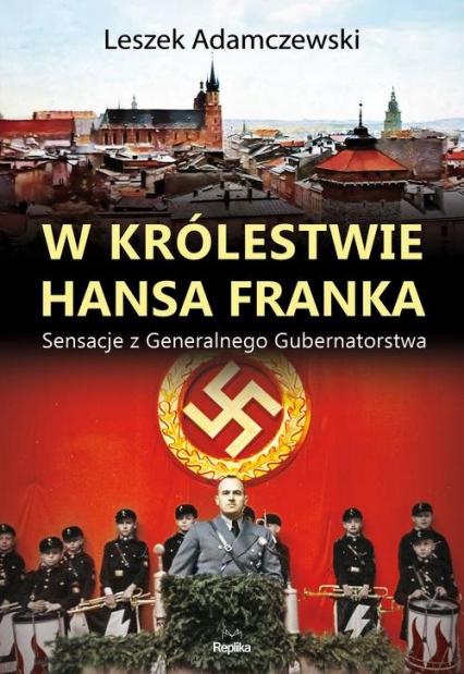 W królestwie Hansa Franka Sensacje z Generalnego Gubernatorstwa