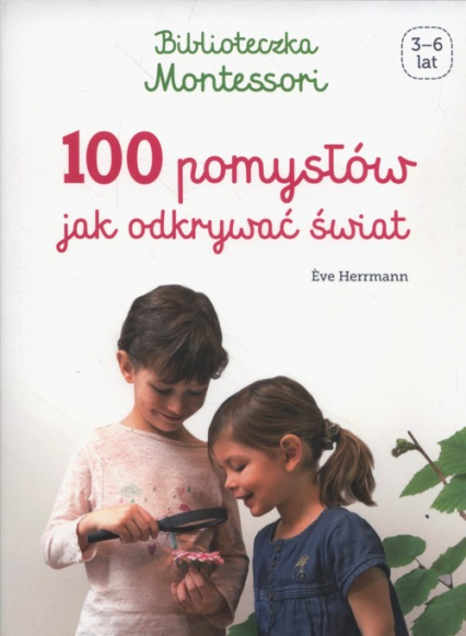 Biblioteczka Montessori 100 pomysłów, jak odkrywać świat