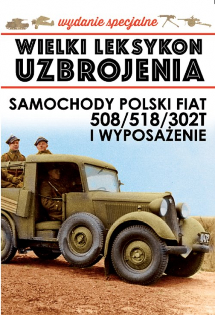 Wielki Leksykon Uzbrojenia Polski Fiat 508/518/302T i wyposażenie Wydanie specjalne