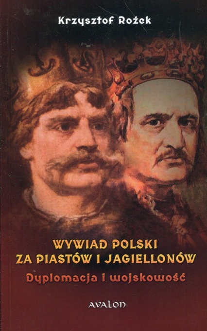 Wywiad Polski za Piastów i Jagiellonów Dyplomacja i wojskowość