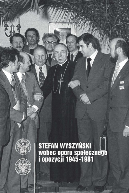 Stefan Wyszyński wobec oporu społecznego i opozycji 1945-1981