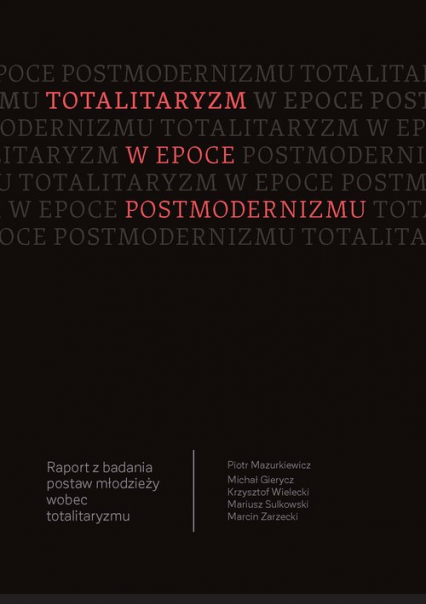 Totalitaryzm w epoce postmodernizmu Raport z badania postaw młodzieży wobec totalitaryzmu
