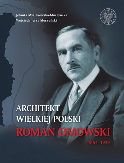 Architekt wielkiej Polski Roman Dmowski 1864-1939