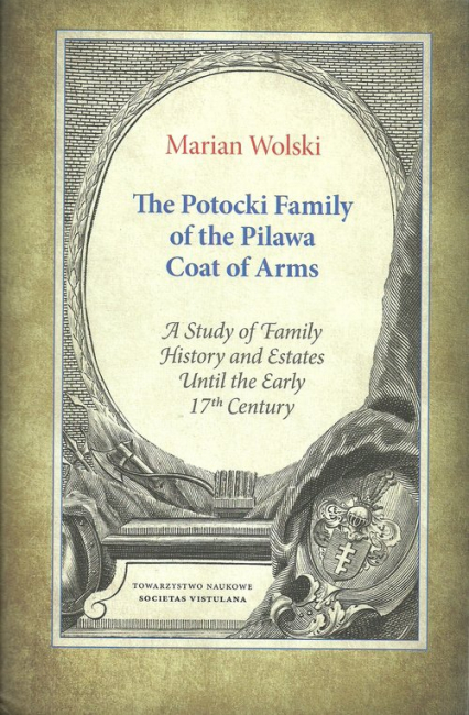 The Potocki Family of the Pilawa Coat of Arms A Study of Family History and Estates Until the Early 17 th Century