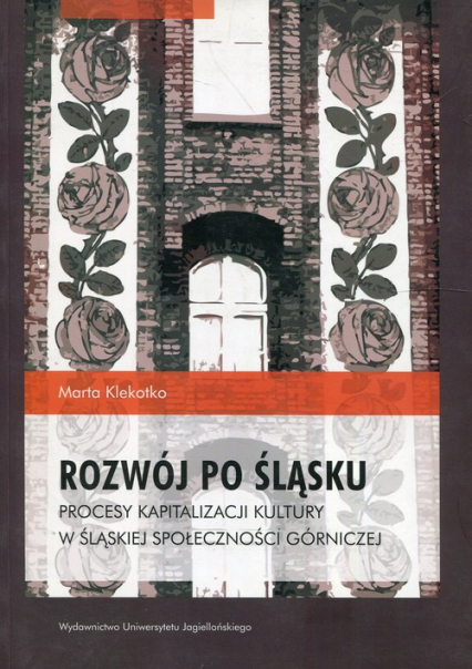 Rozwój po śląsku Procesy kapitalizacji kultury w śląskiej społeczności górniczej