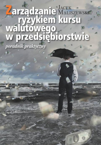 Zarządzanie ryzykiem kursu walutowego w przedsiębiorstwie Poradnik praktyczny