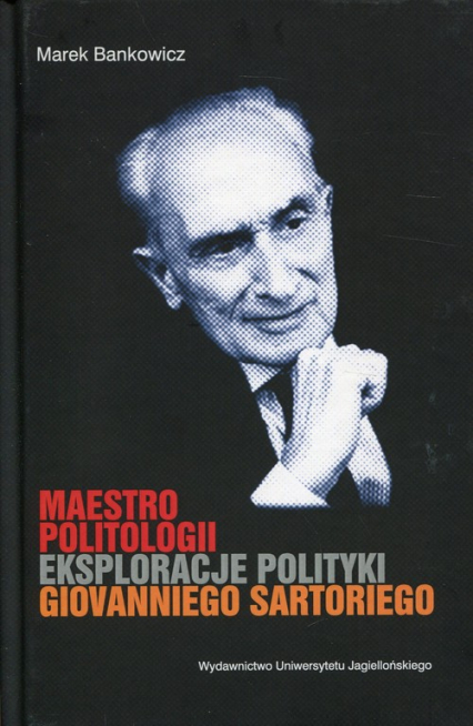 Maestro politologii Eksploracje polityki Giovanniego Sartoriego