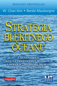 Strategia błękitnego oceanu Jak stworzyć wolną przestrzeń rynkową i sprawić, by konkurencja stała się nieistotna