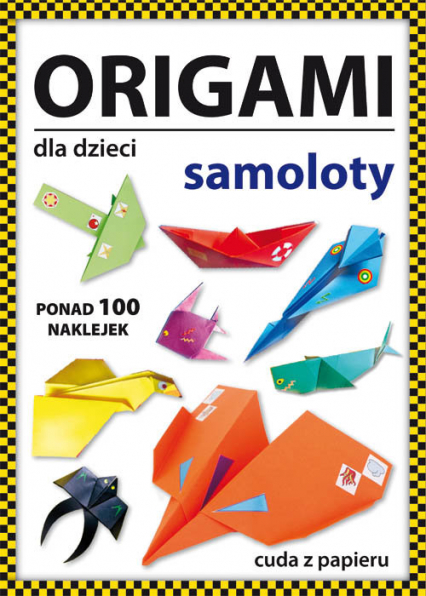 Origami dla dzieci Samoloty Ponad 100 naklejek. Cuda z papieru